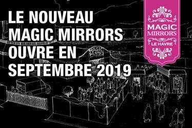 Le Magic Mirrors déménage : un nouveau chapiteau à découvrir en septembre 2019